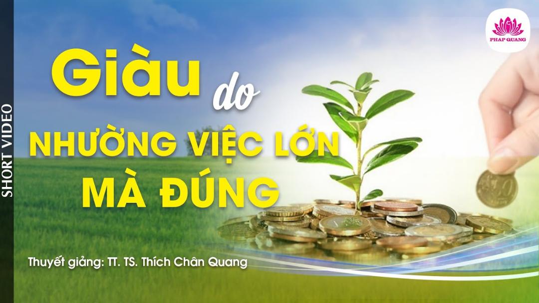 GIÀU DO NHƯỜNG VIỆC LỚN MÀ ĐÚNG - Trích bài Nhân Quả Giàu Nghèo